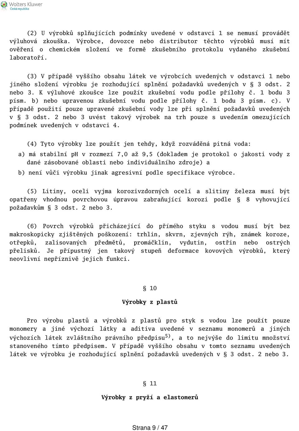 () V případě vyího obsahu látek ve výrobcích uvedených v odstavci 1 nebo jiného složení výrobku je rozhodující splnění požadavků uvedených v odst. nebo. K výluhové zkouce lze použít zkuební vodu podle přílohy č.