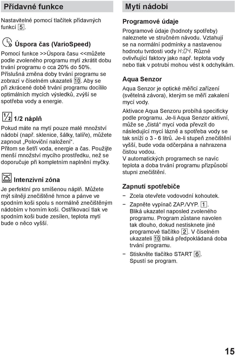 Příslušná změna doby trvání programu se zobrazí v číselném ukazateli. Aby se při zkrácené době trvání programu docílilo optimálních mycích výsledků, zvýší se spotřeba vody a energie.