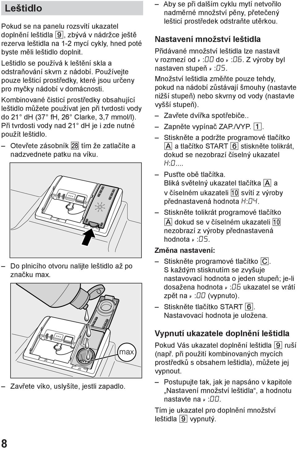 Kombinované čisticí prostředky obsahující leštidlo můžete používat jen při tvrdosti vody do 21 dh (37 fh, 26 Clarke, 3,7 mmol/l). Při tvrdosti vody nad 21 dh je i zde nutné použít leštidlo.