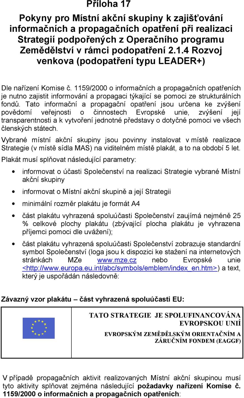 Tato informační a propagační opatření jsou určena ke zvýšení povědomí veřejnosti o činnostech Evropské unie, zvýšení její transparentnosti a k vytvoření jednotné představy o dotyčné pomoci ve všech