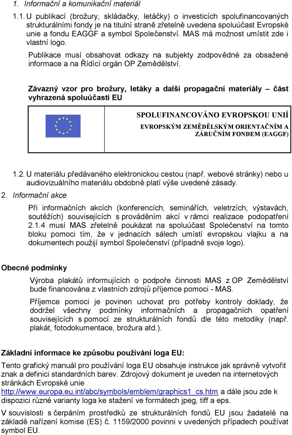 Závazný vzor pro brožury, letáky a další propagační materiály část vyhrazená spoluúčasti EU SPOLUFINANCOVÁNO EVROPSKOU UNIÍ EVROPSKÝM ZEMĚDĚLSKÝM ORIENTAČNÍM A ZÁRUČNÍM FONDEM (EAGGF) 1.2.