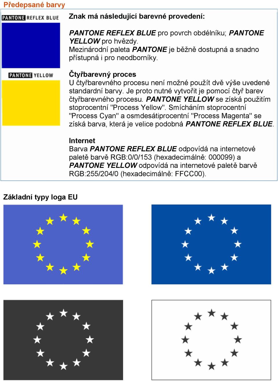 Je proto nutné vytvořit je pomocí čtyř barev čtyřbarevného procesu. PANTONE YELLOW se získá použitím stoprocentní "Process Yellow".