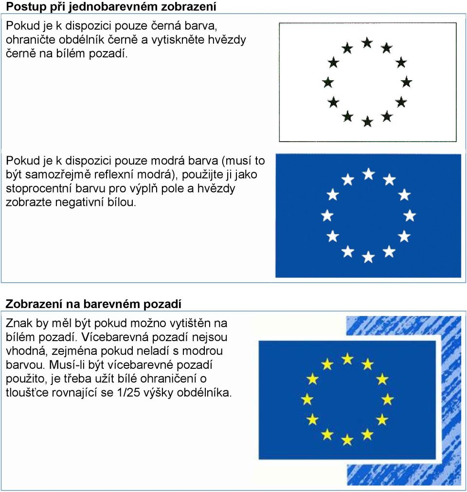 zobrazte negativní bílou. Zobrazení na barevném pozadí Znak by měl být pokud možno vytištěn na bílém pozadí.