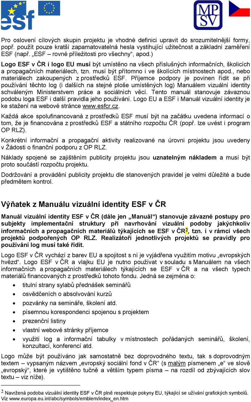 musí být přítomno i ve školících místnostech apod., nebo materiálech zakoupených z prostředků ESF.