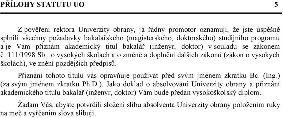 , o vysokých školách a o změně a doplnění dalších zákonů (zákon o vysokých školách), ve znění pozdějších předpisů. Přiznání tohoto titulu vás opravňuje pouţívat před svým jménem zkratku Bc.