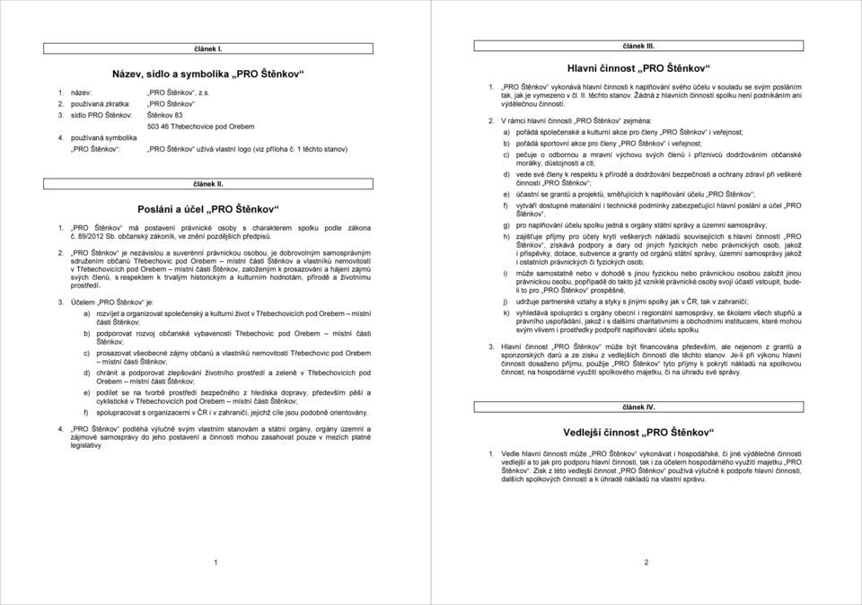 PRO Štěnkov má postavení právnické osoby s charakterem spolku podle zákona č. 89/2012 Sb. občanský zákoník, ve znění pozdějších předpisů. 2.