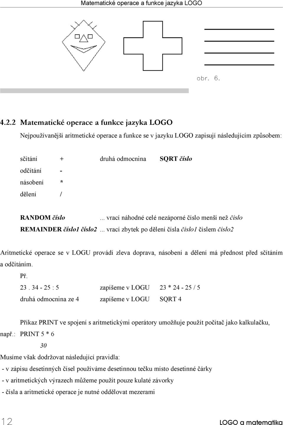 dělení / RANDOM číslo... vrací náhodné celé nezáporné číslo menší než číslo REMAINDER číslo1 číslo2.