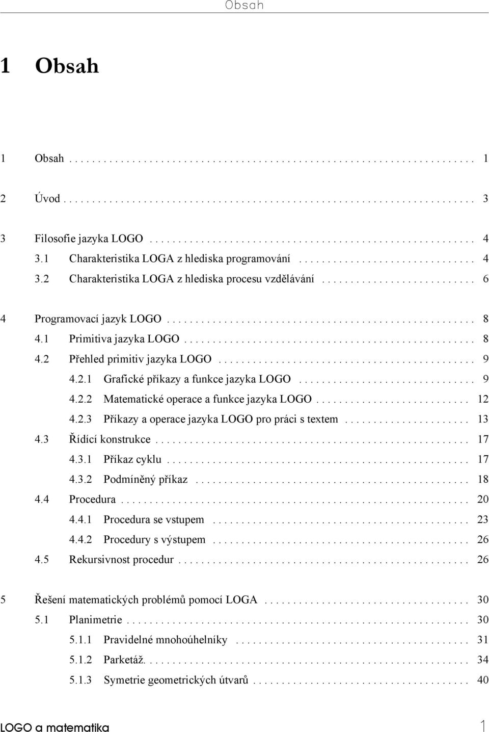 .. 12 4.2.3 Příkazy a operace jazyka LOGO pro práci s textem... 13 4.3 Řídící konstrukce... 17 4.3.1 Příkaz cyklu... 17 4.3.2 Podmíněný příkaz... 18 4.4 Procedura... 20 4.4.1 Procedura se vstupem.