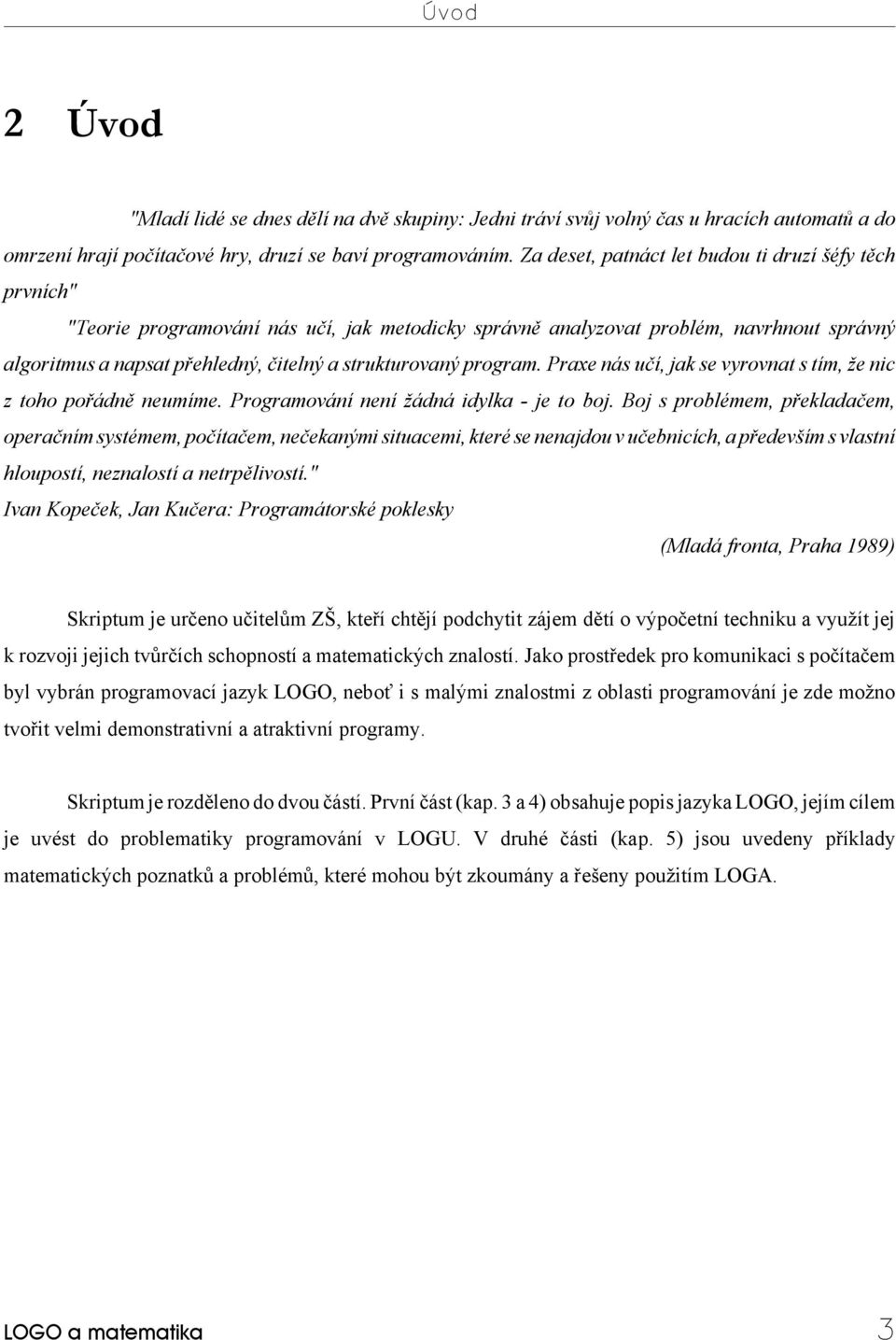 strukturovaný program. Praxe nás učí, jak se vyrovnat s tím, že nic z toho pořádně neumíme. Programování není žádná idylka - je to boj.