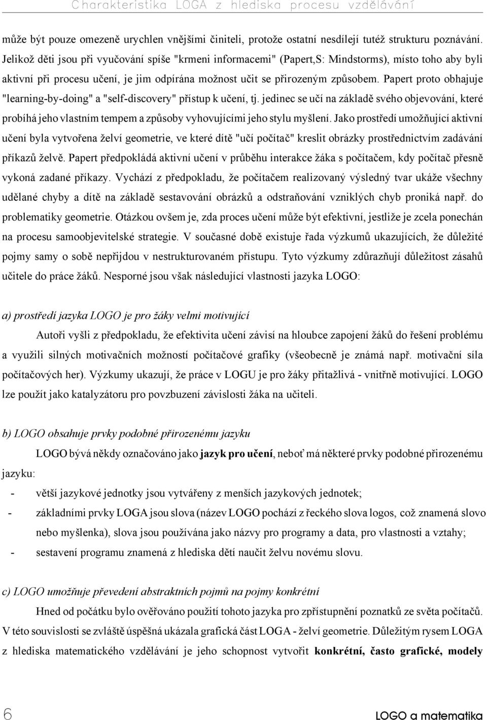 Papert proto obhajuje "learning-by-doing" a "self-discovery" přístup k učení, tj.