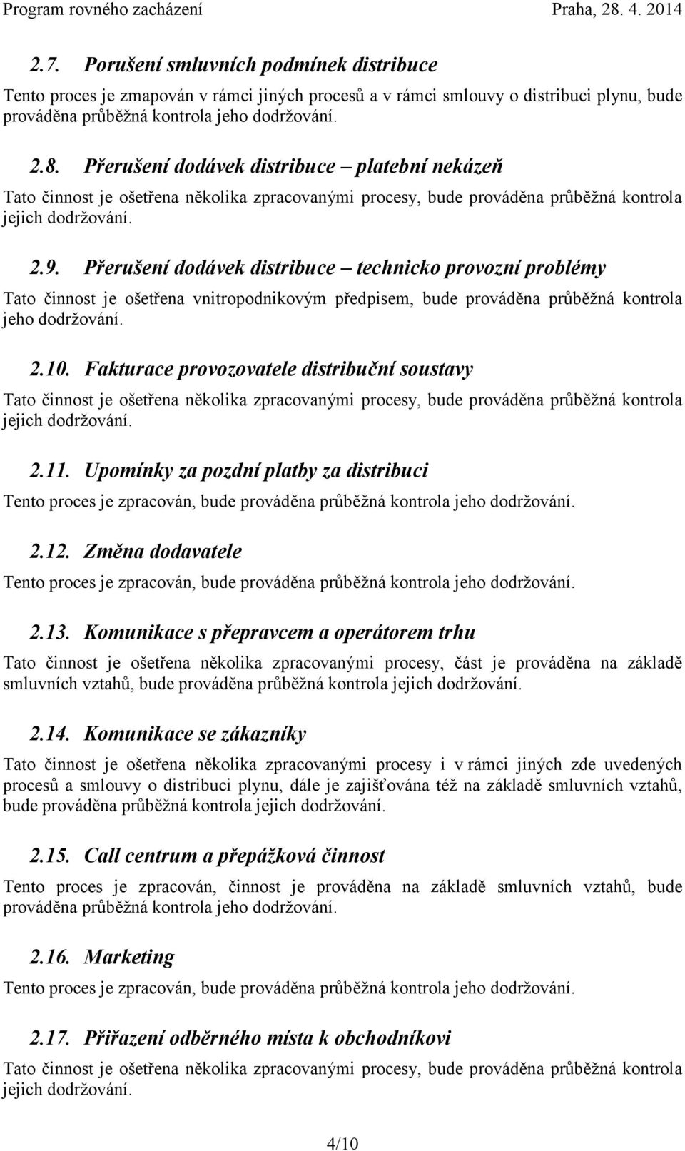 Přerušení dodávek distribuce technicko provozní problémy Tato činnost je ošetřena vnitropodnikovým předpisem, bude prováděna průběžná kontrola jeho dodržování. 2.10.