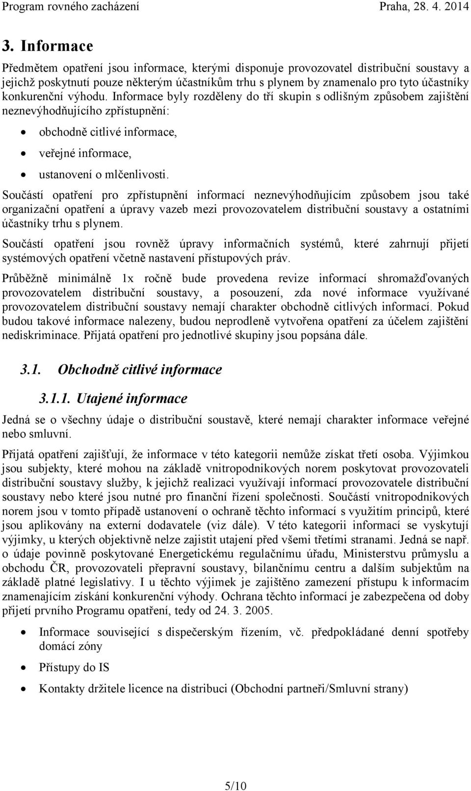 Součástí opatření pro zpřístupnění informací neznevýhodňujícím způsobem jsou také organizační opatření a úpravy vazeb mezi provozovatelem distribuční soustavy a ostatními účastníky trhu s plynem.