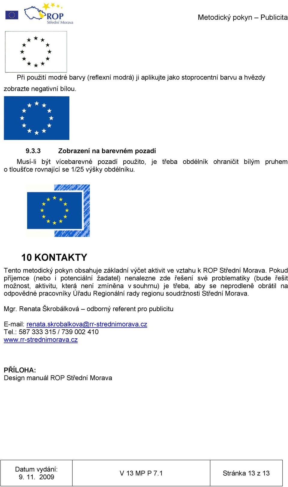 10 KONTAKTY Tento metodický pokyn obsahuje základní výčet aktivit ve vztahu k ROP Střední Morava.