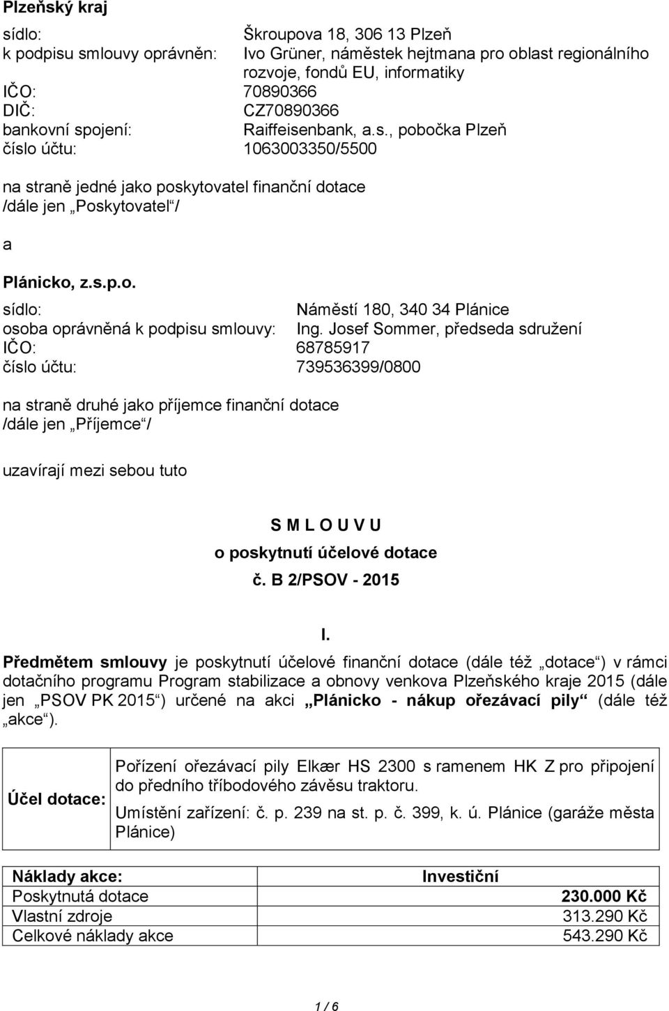 Josef Sommer, předseda sdružení IČO: 68785917 číslo účtu: 739536399/0800 na straně druhé jako příjemce finanční dotace /dále jen Příjemce / uzavírají mezi sebou tuto S M L O U V U o poskytnutí