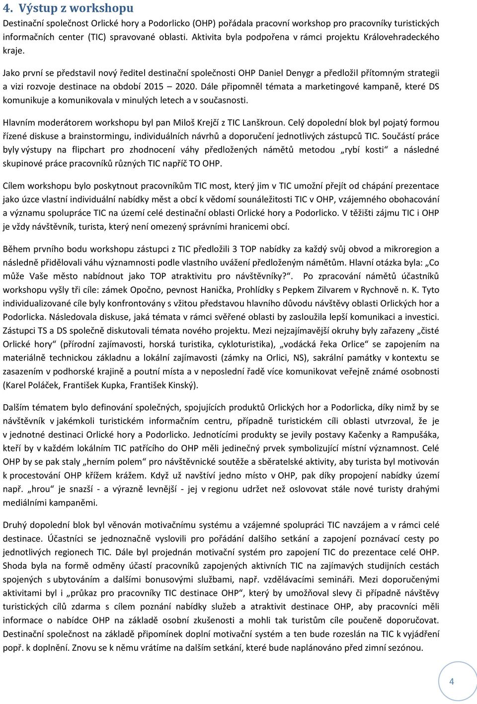 Jako první se představil nový ředitel destinační společnosti OHP Daniel Denygr a předložil přítomným strategii a vizi rozvoje destinace na období 2015 2020.