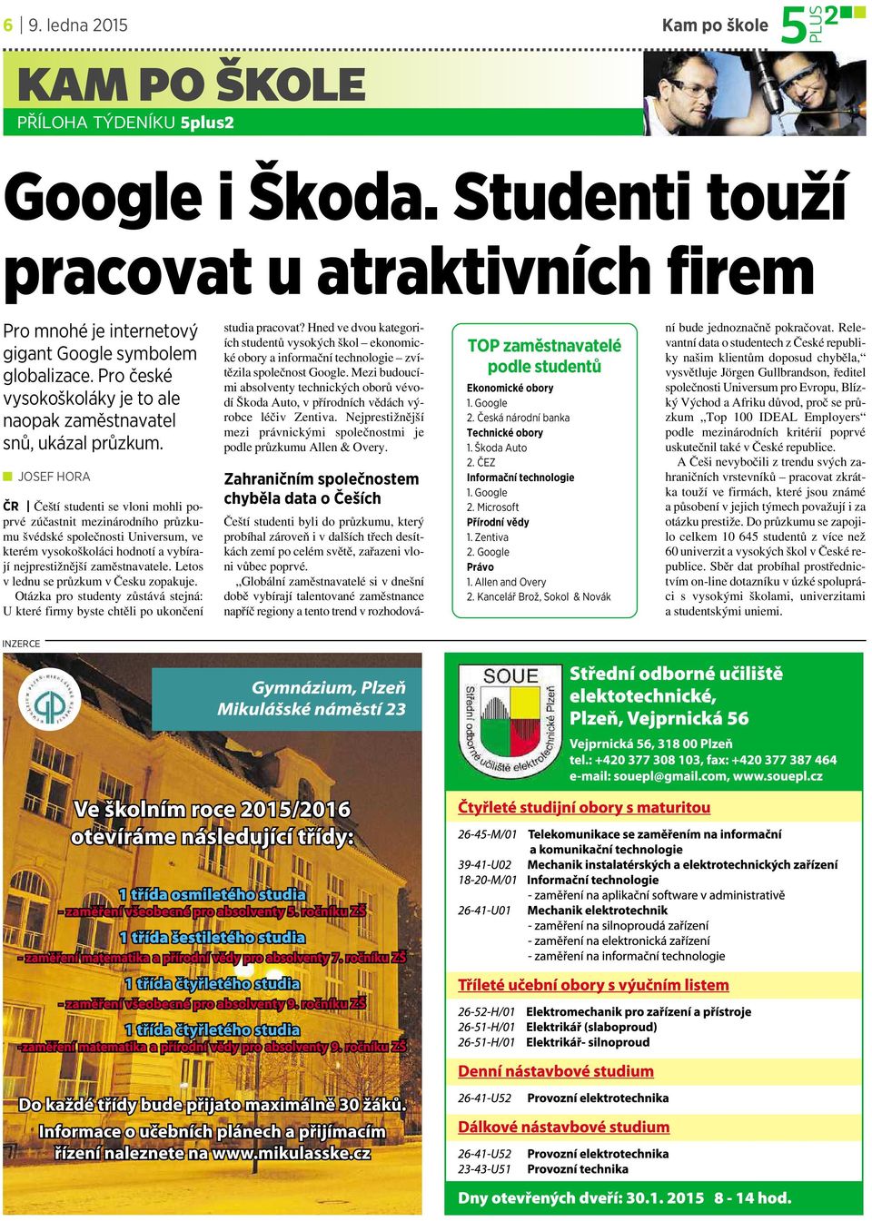 JOSEF HORA ČR Čeští studenti se vloni mohli poprvé zúčastnit mezinárodního průzkumu švédské společnosti Universum, ve kterém vysokoškoláci hodnotí a vybírají nejprestižnější zaměstnavatele.