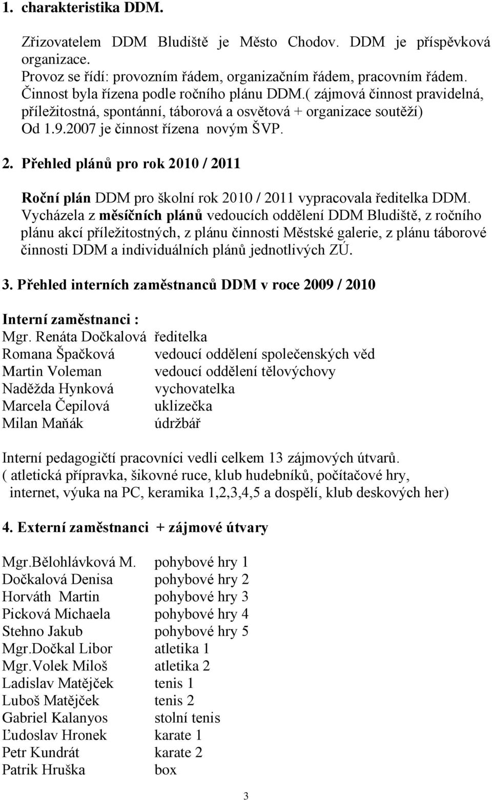 Přehled plánů pro rok 2010 / 2011 Roční plán DDM pro školní rok 2010 / 2011 vypracovala ředitelka DDM.