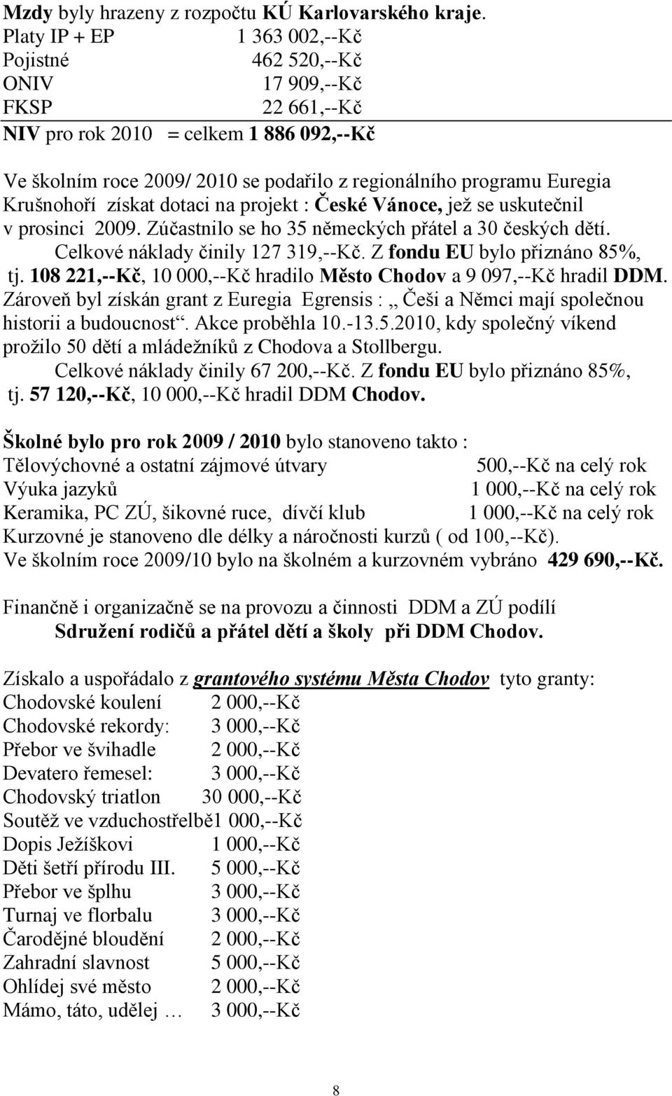 Krušnohoří získat dotaci na projekt : České Vánoce, jež se uskutečnil v prosinci 2009. Zúčastnilo se ho 35 německých přátel a 30 českých dětí. Celkové náklady činily 127 319,--Kč.