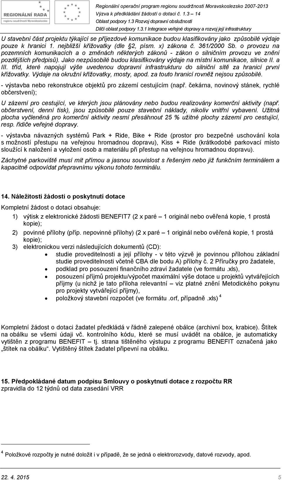 Jako nezpůsobilé budou klasifikovány výdaje na místní komunikace, silnice II. a III. tříd, které napojují výše uvedenou dopravní infrastrukturu do silniční sítě za hranicí první křižovatky.