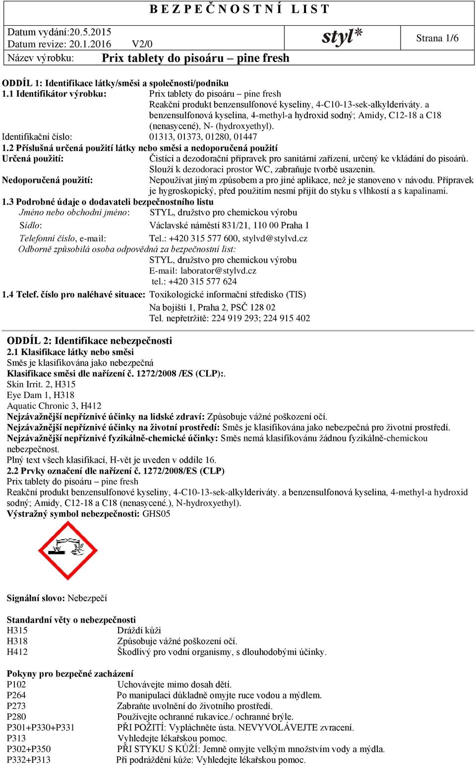 2 Příslušná určená použití látky nebo směsi a nedoporučená použití Určená použití: Čistící a dezodorační přípravek pro sanitární zařízení, určený ke vkládání do pisoárů.