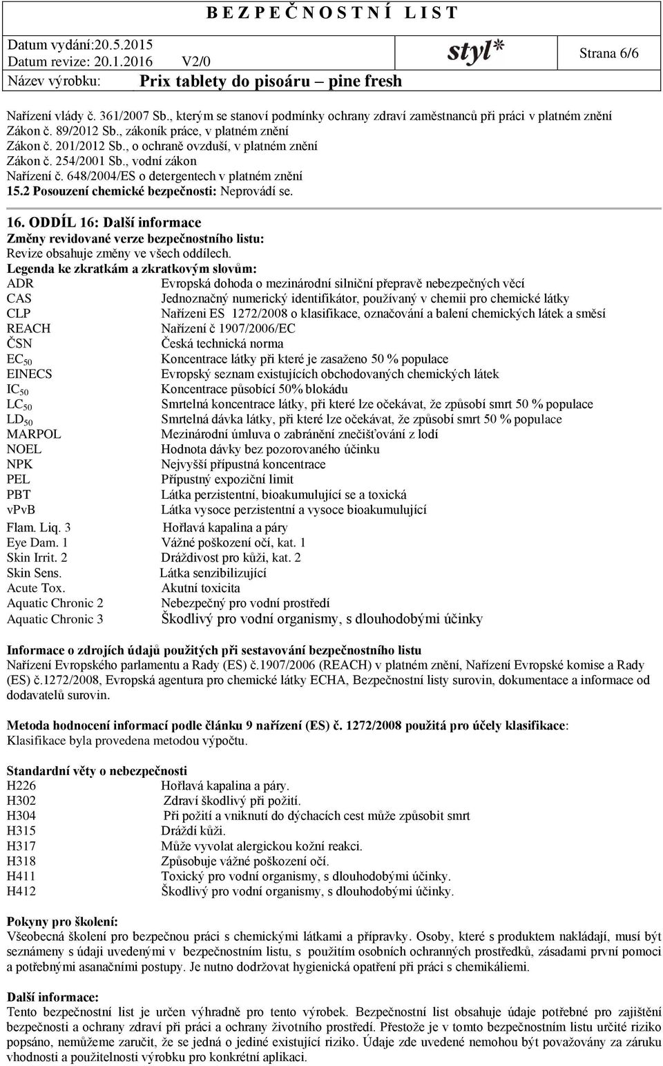 ODDÍL 16: Další informace Změny revidované verze bezpečnostního listu: Revize obsahuje změny ve všech oddílech.