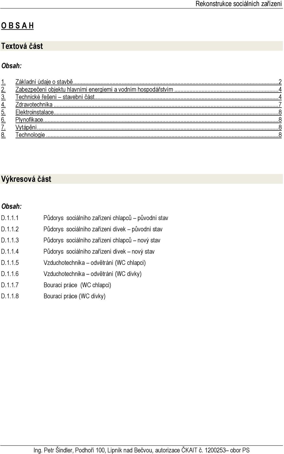 1.1 D.1.1.2 D.1.1.3 D.1.1.4 D.1.1.5 D.1.1.6 D.1.1.7 D.1.1.8 Půdorys sociálního zařízení chlapců původní stav Půdorys sociálního zařízení dívek původní stav Půdorys sociálního zařízení