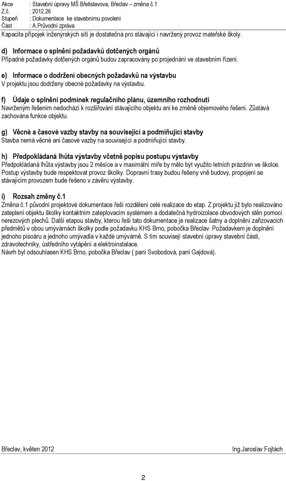 e) Informace o dodržení obecných požadavků na výstavbu V projektu jsou dodrženy obecné požadavky na výstavbu.