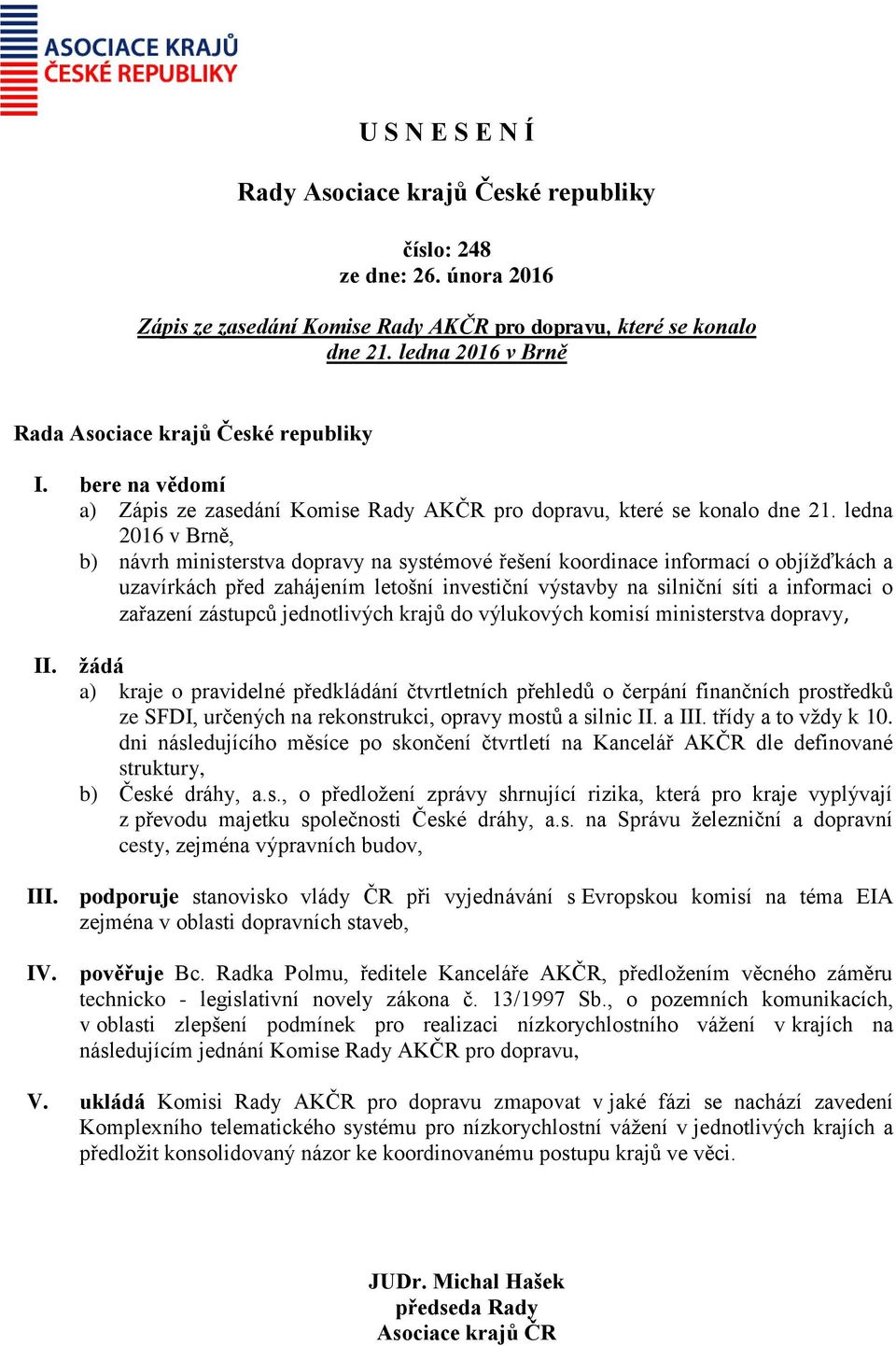 ledna 2016 v Brně, b) návrh ministerstva dopravy na systémové řešení koordinace informací o objížďkách a uzavírkách před zahájením letošní investiční výstavby na silniční síti a informaci o zařazení