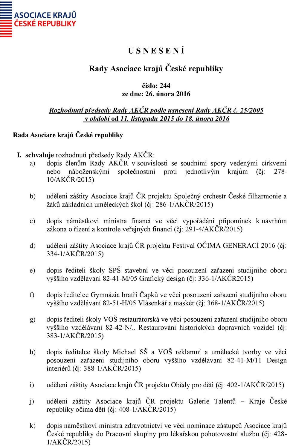 schvaluje rozhodnutí předsedy Rady AKČR: a) dopis členům Rady AKČR v souvislosti se soudními spory vedenými církvemi nebo náboženskými společnostmi proti jednotlivým krajům (čj: 278-10/AKČR/2015) b)