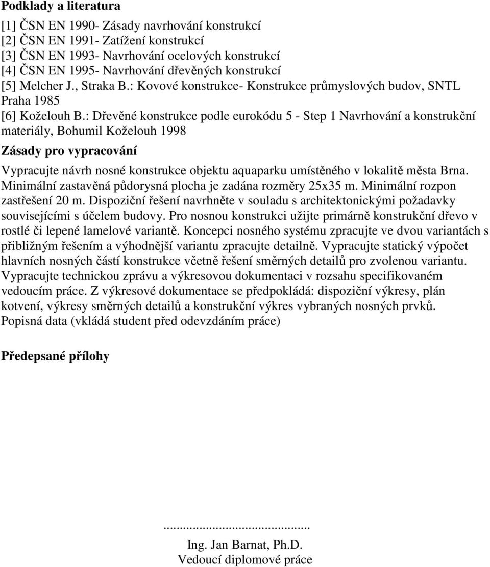 : Dřevěné konstrukce podle eurokódu 5 - Step 1 Navrhování a konstrukční materiály, Bohumil Koželouh 1998 Zásady pro vypracování Vypracujte návrh nosné konstrukce objektu aquaparku umístěného v