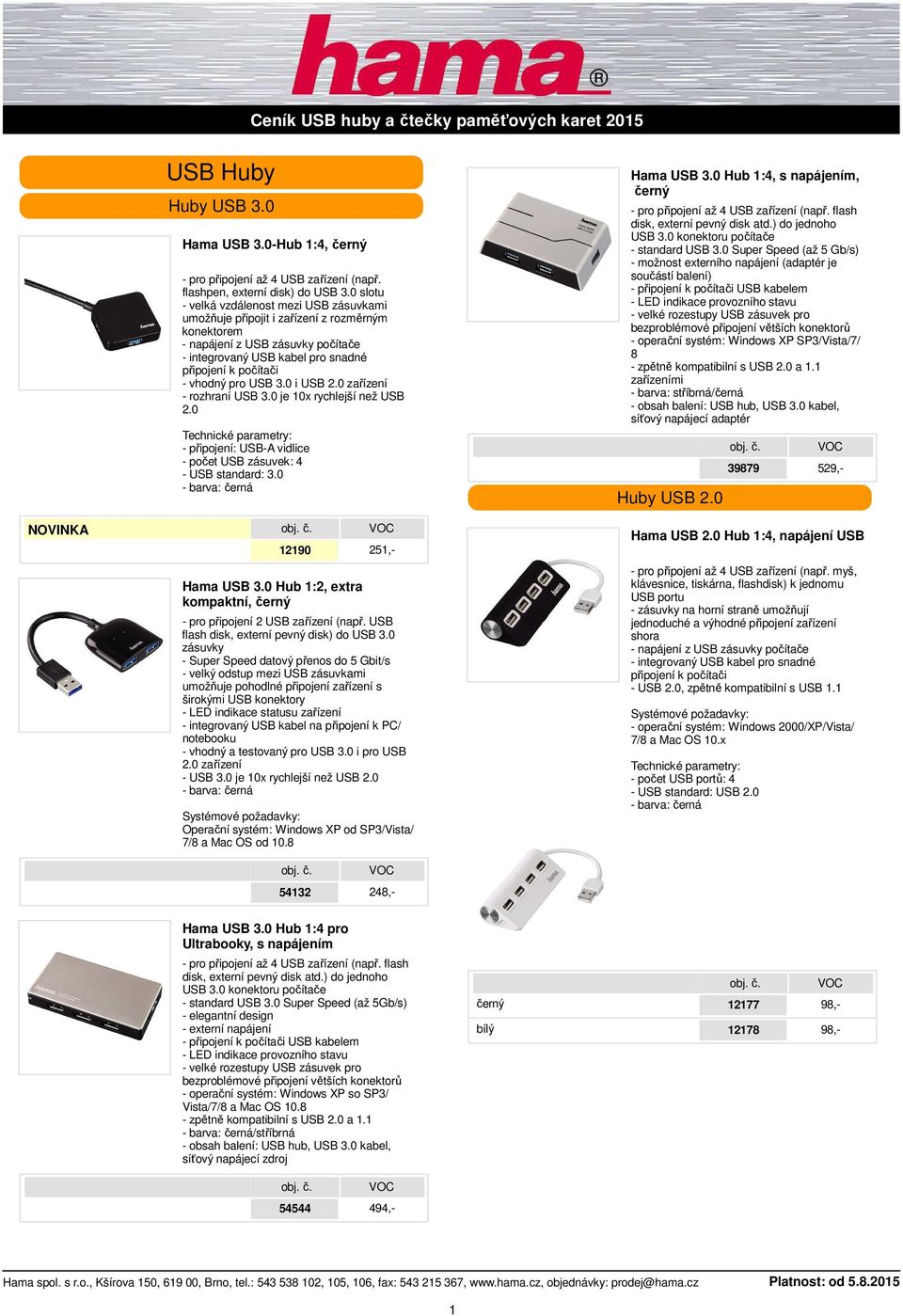 pro USB 3.0 i USB 2.0 zařízení - rozhraní USB 3.0 je 10x rychlejší než USB 2.0 - připojení: USB-A vidlice - počet USB zásuvek: 4 - USB standard: 3.0 12190 251,- Hama USB 3.