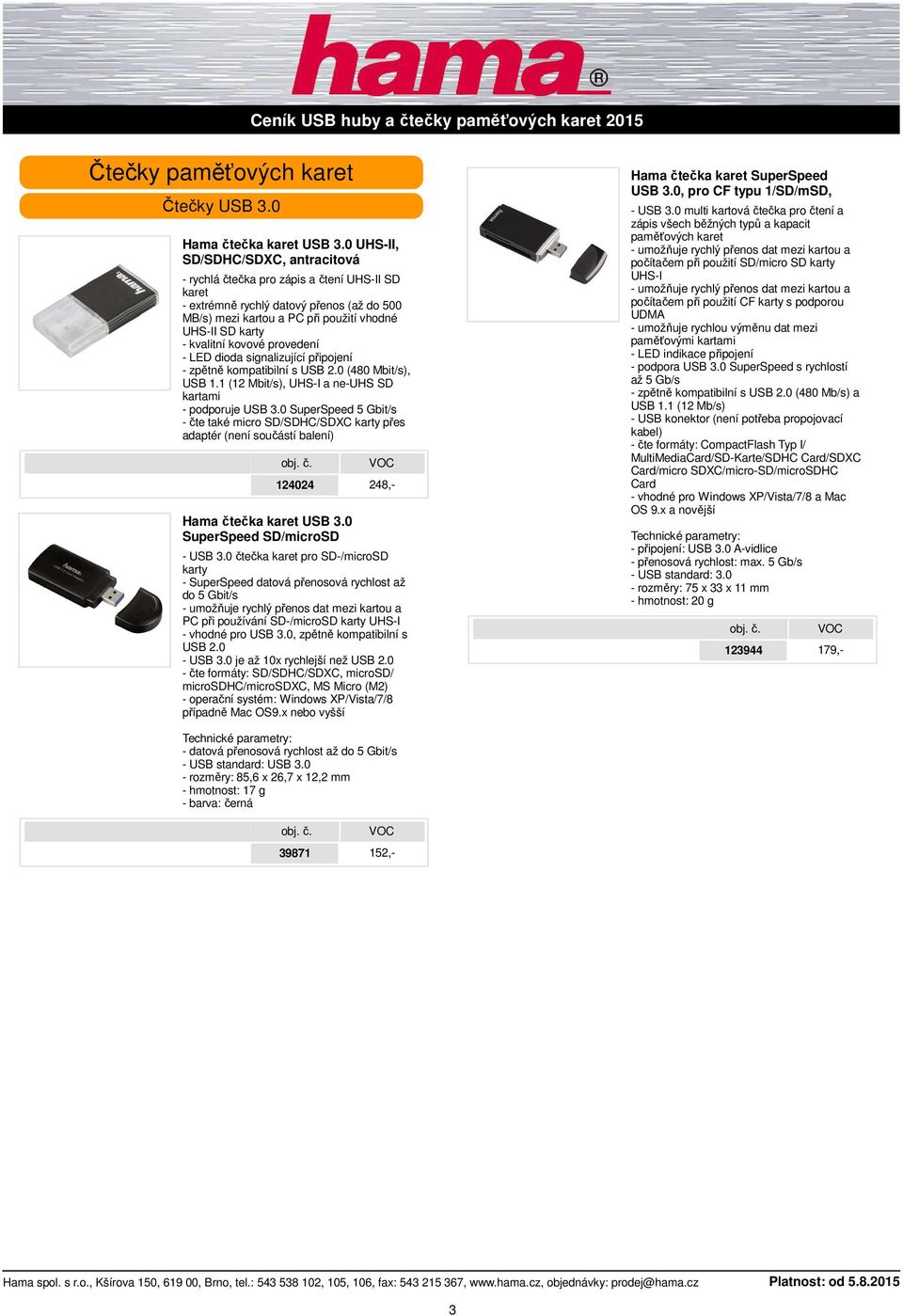 kovové provedení - LED dioda signalizující připojení - zpětně kompatibilní s USB 2.0 (480 Mbit/s), USB 1.1 (12 Mbit/s), UHS-I a ne-uhs SD kartami - podporuje USB 3.
