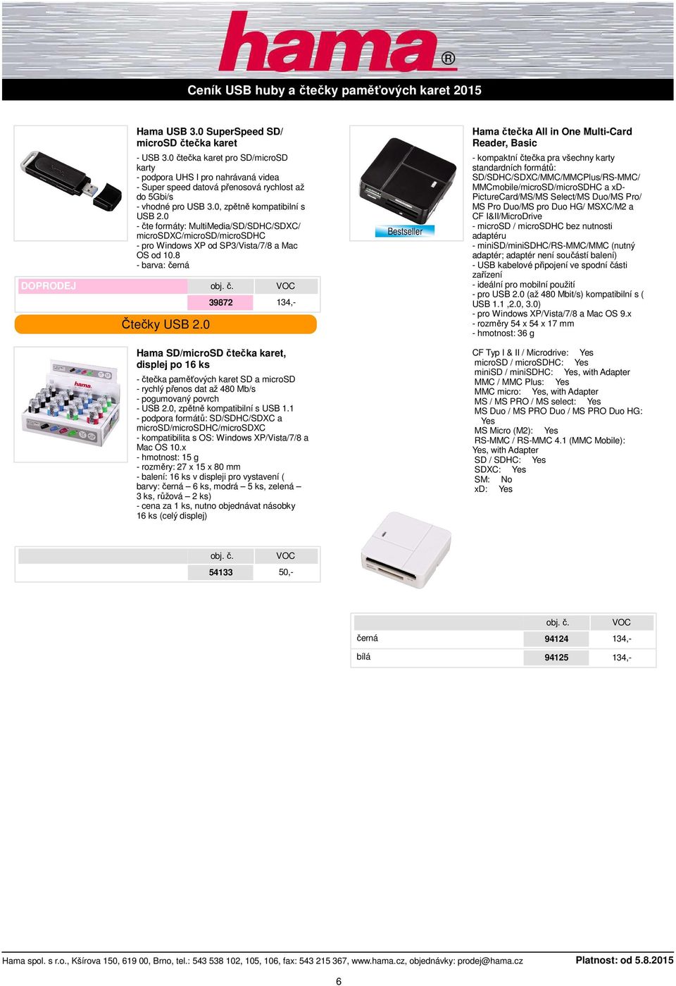 0 - čte formáty: MultiMedia/SD/SDHC/SDXC/ microsdxc/microsd/microsdhc - pro Windows XP od SP3/Vista/7/8 a Mac OS od 10.8 Čtečky USB 2.