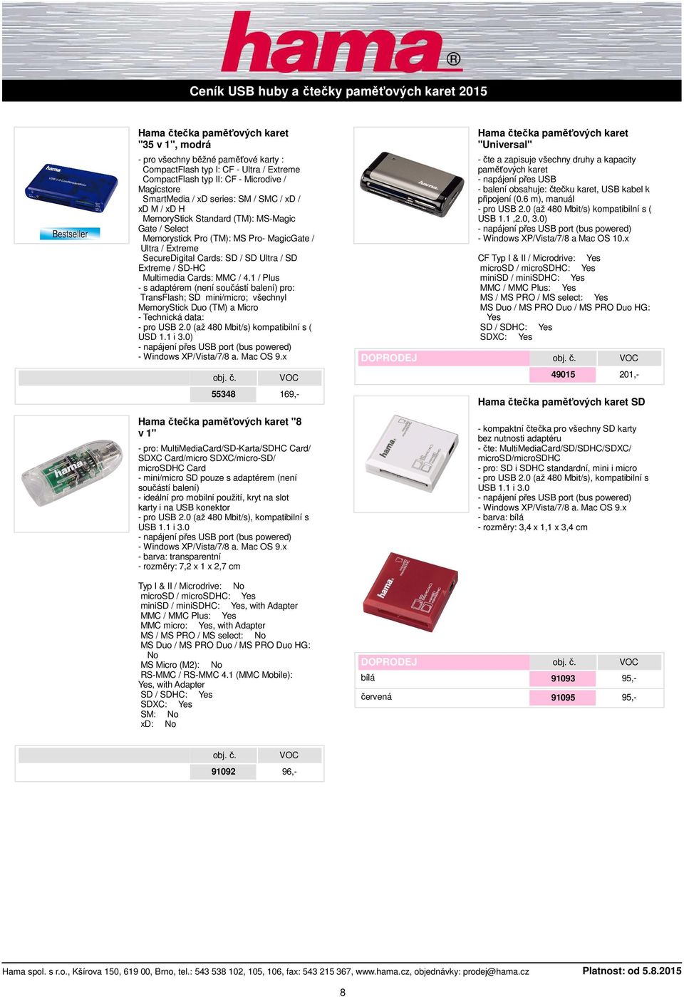 1 / Plus - s adaptérem (není součástí balení) pro: TransFlash; SD mini/micro; všechnyl MemoryStick Duo (TM) a Micro - Technická data: USD 1.1 i 3.0) - Windows XP/Vista/7/8 a. Mac OS 9.