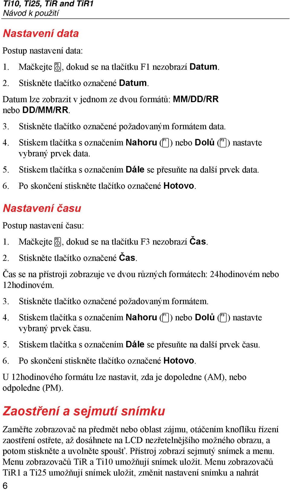 Stiskem tlačítka s označením Nahoru (c) nebo Dolů (d) nastavte vybraný prvek data. 5. Stiskem tlačítka s označením Dále se přesuňte na další prvek data. 6.