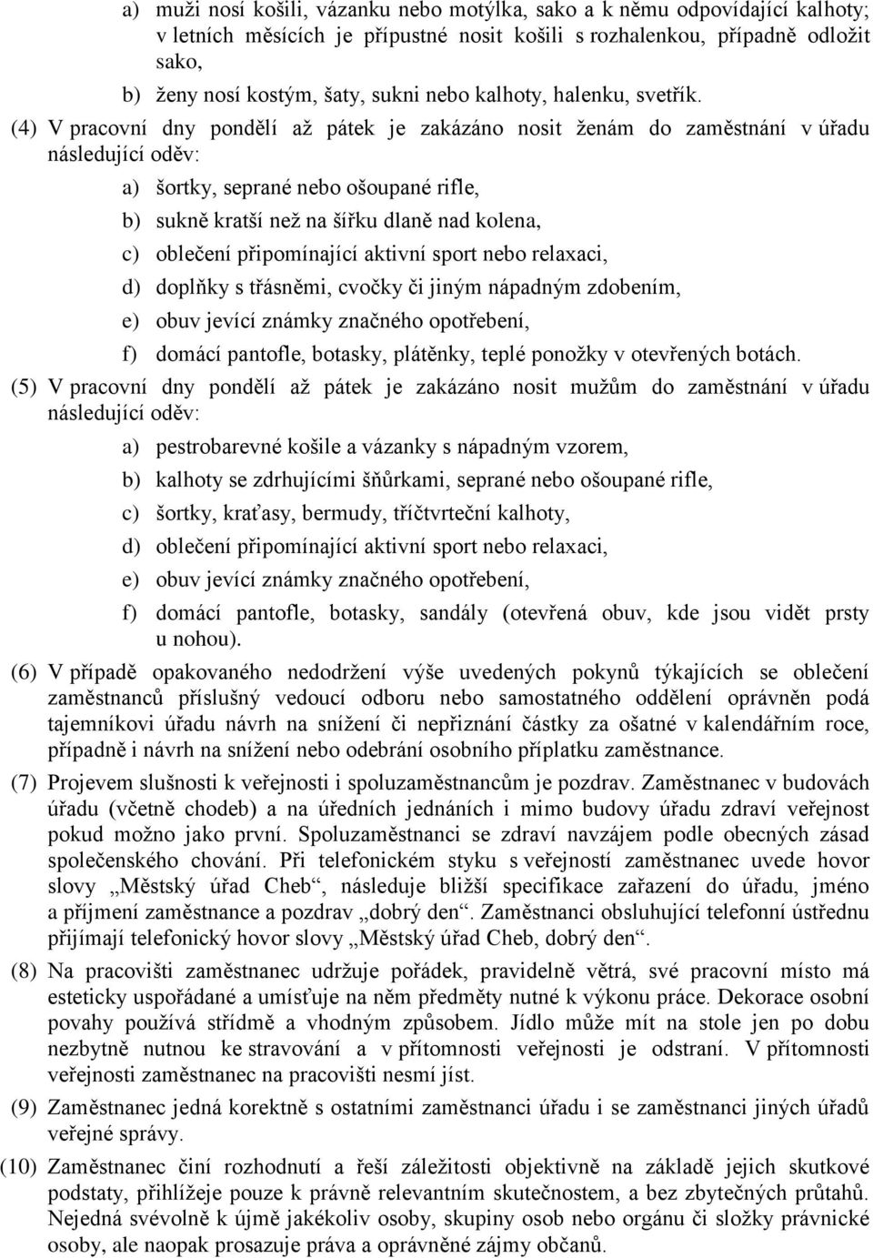 (4) V pracovní dny pondělí až pátek je zakázáno nosit ženám do zaměstnání v úřadu následující oděv: a) šortky, seprané nebo ošoupané rifle, b) sukně kratší než na šířku dlaně nad kolena, c) oblečení