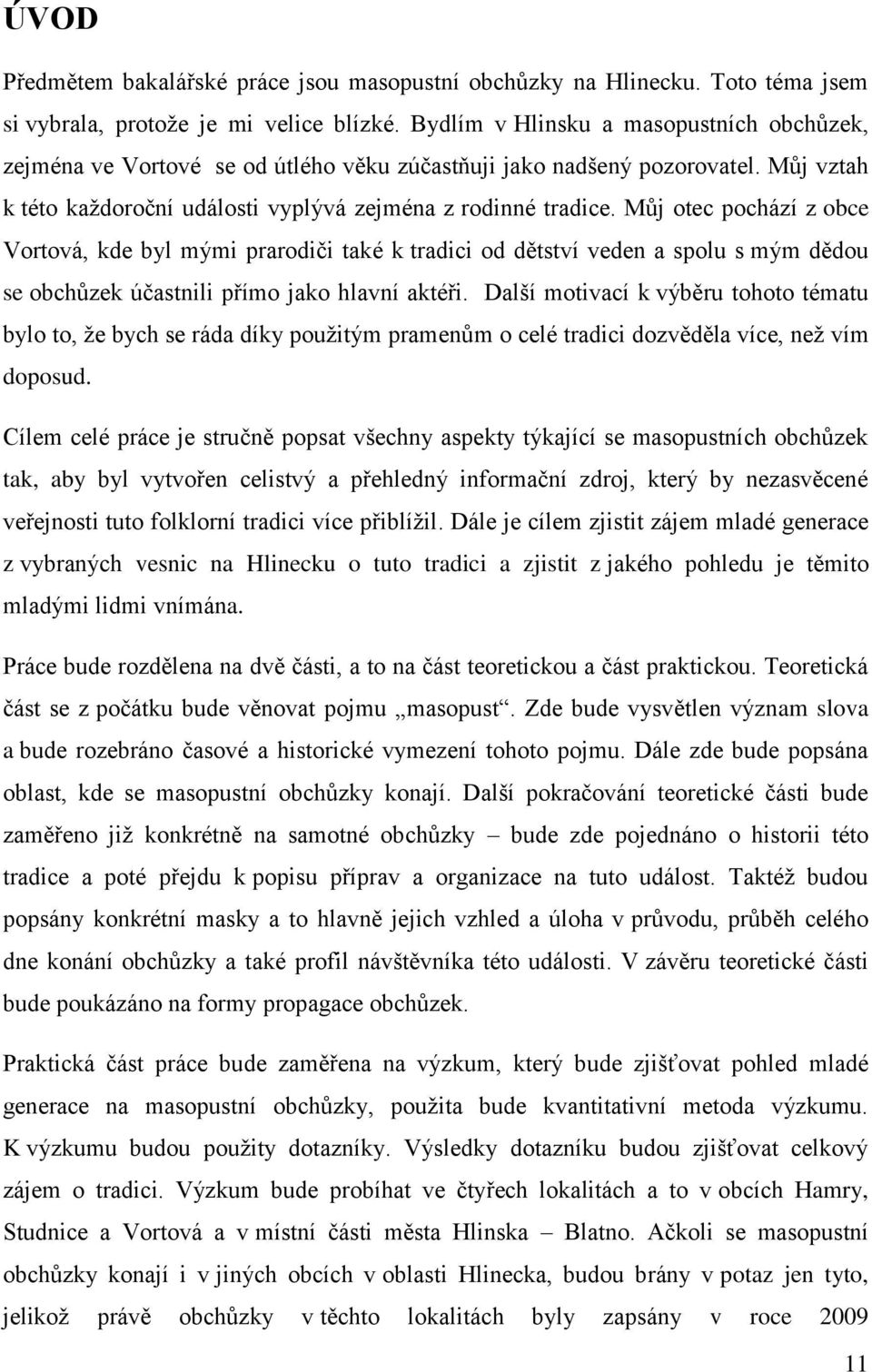 Můj otec pochází z obce Vortová, kde byl mými prarodiči také k tradici od dětství veden a spolu s mým dědou se obchůzek účastnili přímo jako hlavní aktéři.