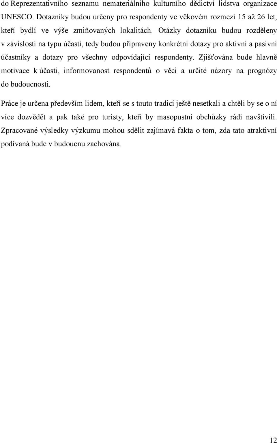 Otázky dotazníku budou rozděleny v závislosti na typu účasti, tedy budou připraveny konkrétní dotazy pro aktivní a pasivní účastníky a dotazy pro všechny odpovídající respondenty.