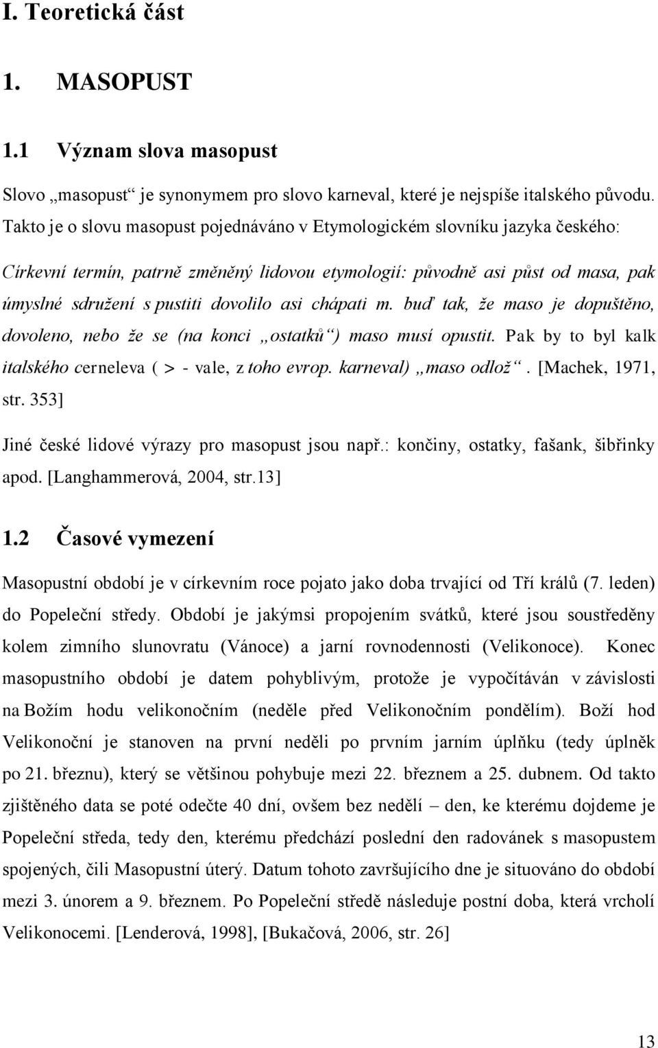 asi chápati m. buď tak, že maso je dopuštěno, dovoleno, nebo že se (na konci ostatků ) maso musí opustit. Pak by to byl kalk italského cerneleva ( > - vale, z toho evrop. karneval) maso odlož.