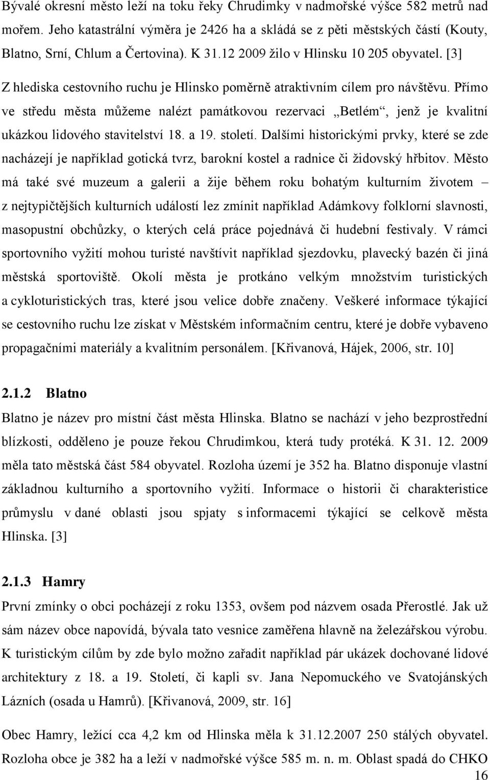 Přímo ve středu města můţeme nalézt památkovou rezervaci Betlém, jenţ je kvalitní ukázkou lidového stavitelství 18. a 19. století.