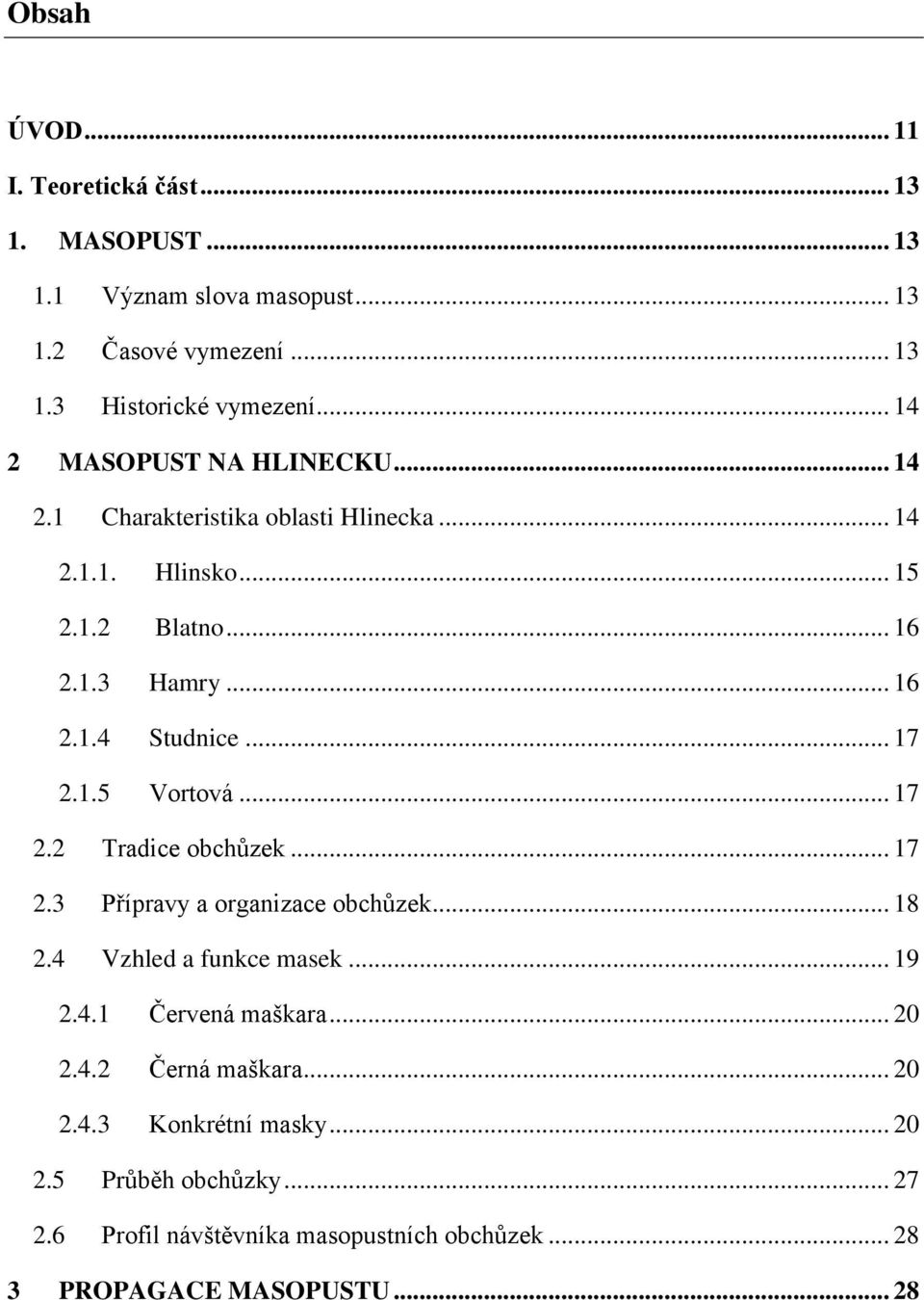 .. 17 2.1.5 Vortová... 17 2.2 Tradice obchůzek... 17 2.3 Přípravy a organizace obchůzek... 18 2.4 Vzhled a funkce masek... 19 2.4.1 Červená maškara.