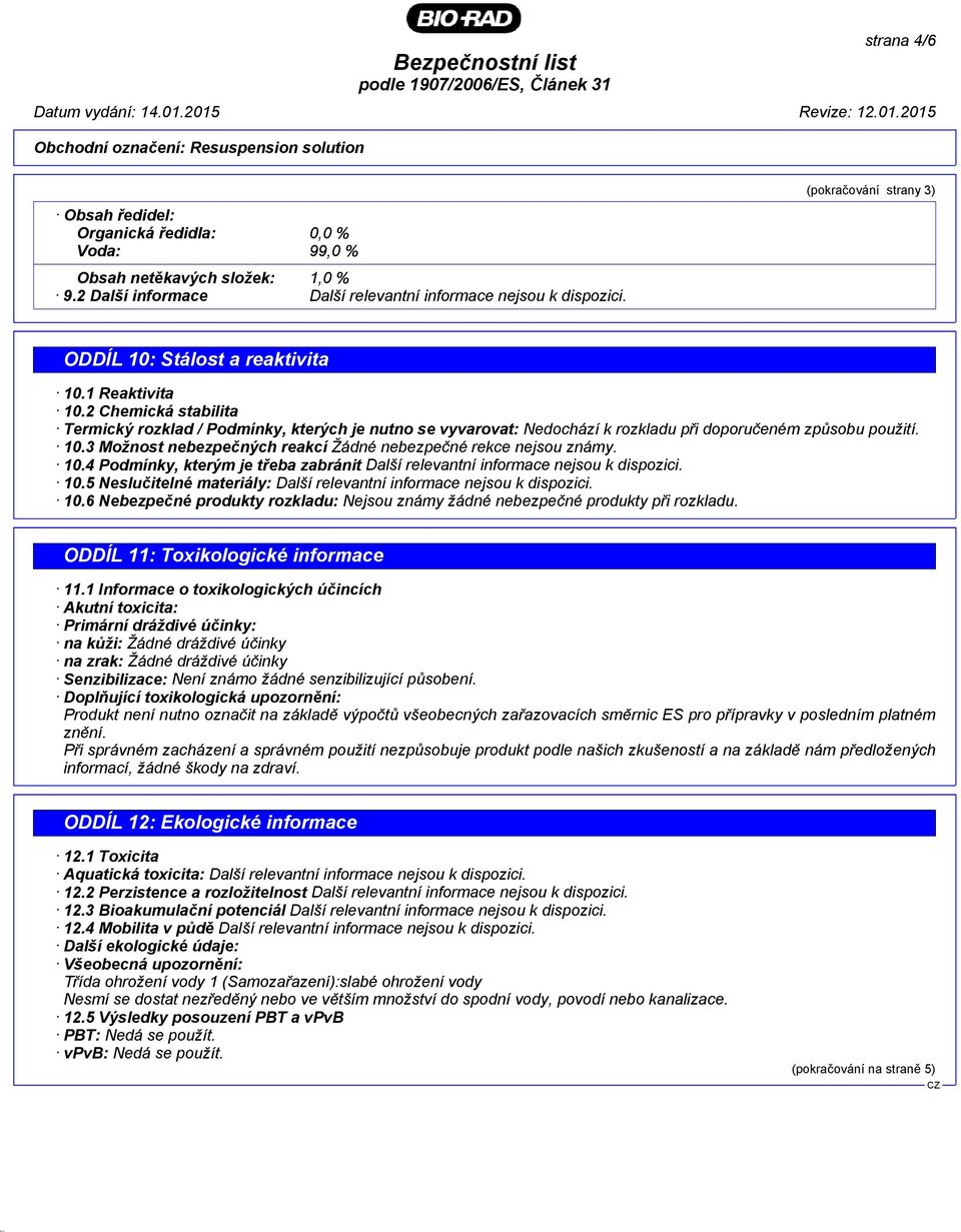 2 Chemická stabilita Termický rozklad / Podmínky, kterých je nutno se vyvarovat: Nedochází k rozkladu při doporučeném způsobu použití. 10.