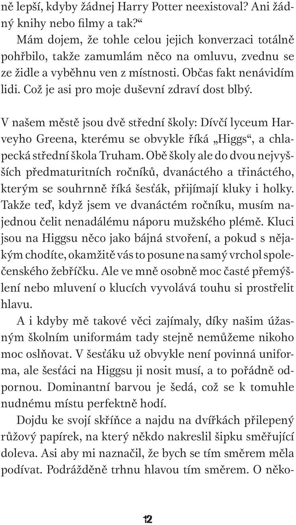 Což je asi pro moje duševní zdraví dost blbý. V našem městě jsou dvě střední školy: Dívčí lyceum Harveyho Greena, kterému se obvykle říká Higgs, a chlapecká střední škola Truham.