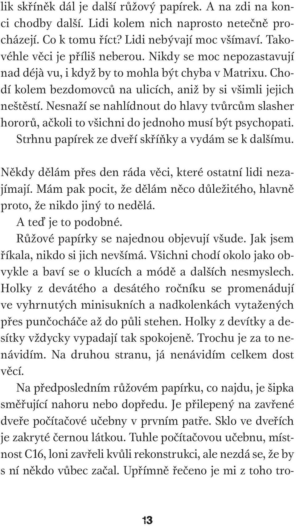 Nesnaží se nahlídnout do hlavy tvůrcům slasher hororů, ačkoli to všichni do jednoho musí být psychopati. Strhnu papírek ze dveří skříňky a vydám se k dalšímu.