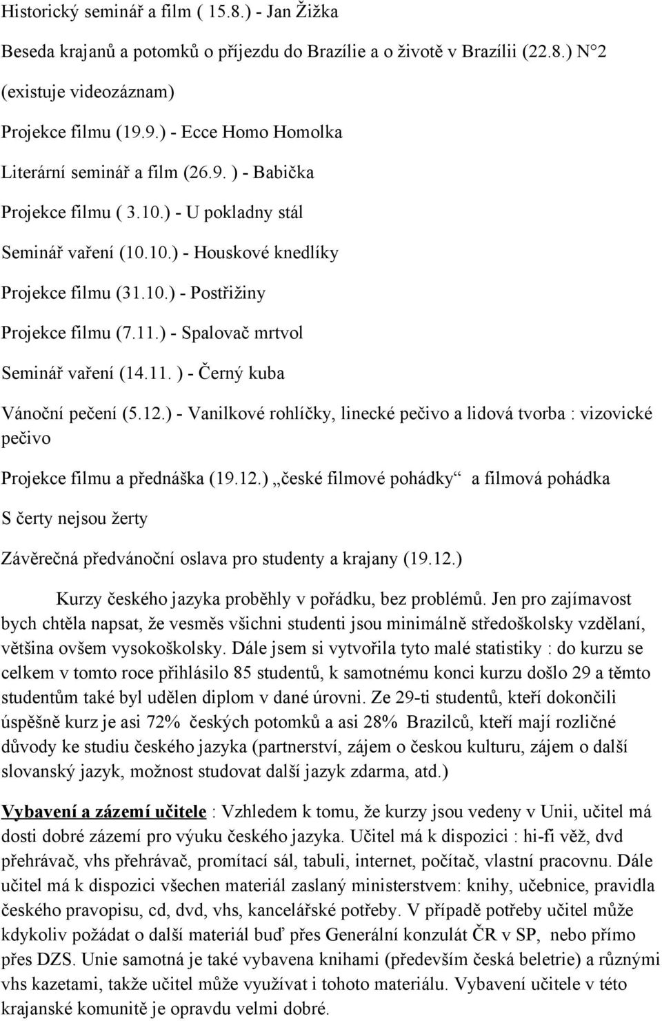 11.) - Spalovač mrtvol Seminář vaření (14.11. ) - Černý kuba Vánoční pečení (5.12.