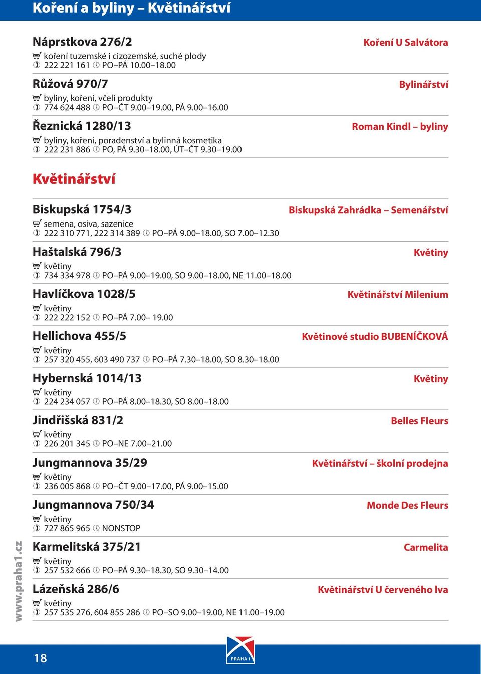 00 Koření U Salvátora Bylinářství Roman Kindl byliny Květinářství Biskupská 1754/3 semena, osiva, sazenice 222 310 771, 222 314 389 PO PÁ 9.00 18.00, SO 7.00 12.30 Haštalská 796/3 734 334 978 PO PÁ 9.