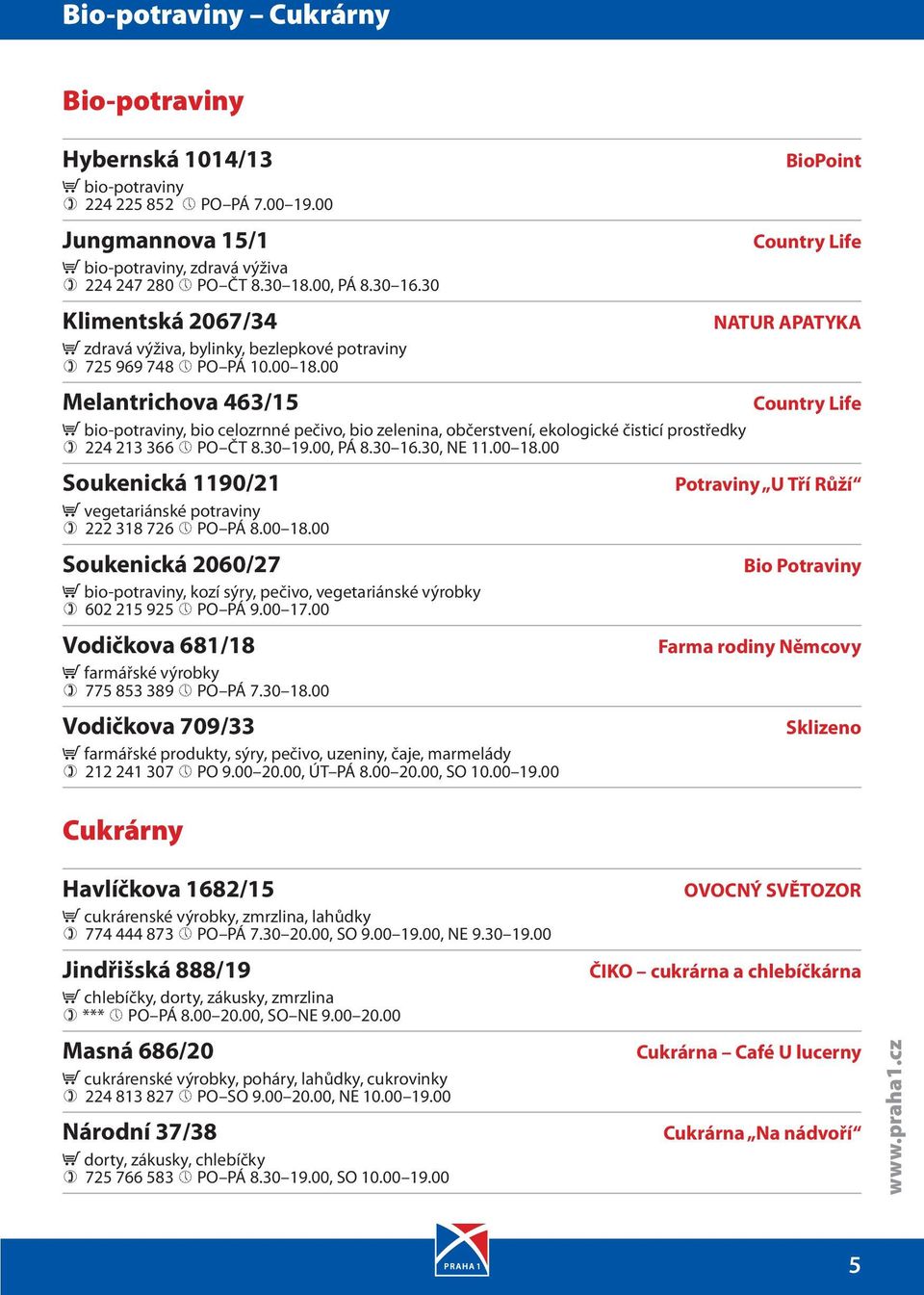 00 Melantrichova 463/15 bio-potraviny, bio celozrnné pečivo, bio zelenina, občerstvení, ekologické čisticí prostředky 224 213 366 PO ČT 8.30 19.00, PÁ 8.30 16.30, NE 11.00 18.