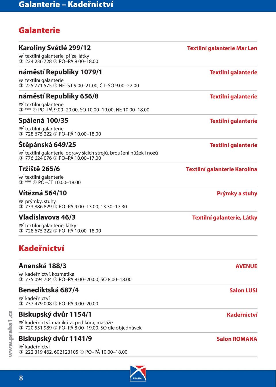 00 Spálená 100/35 textilní galanterie 728 675 222 PO PÁ 10.00 18.00 Štěpánská 649/25 textilní galanterie, opravy šicích strojů, broušení nůžek i nožů 776 624 076 PO PÁ 10.00 17.