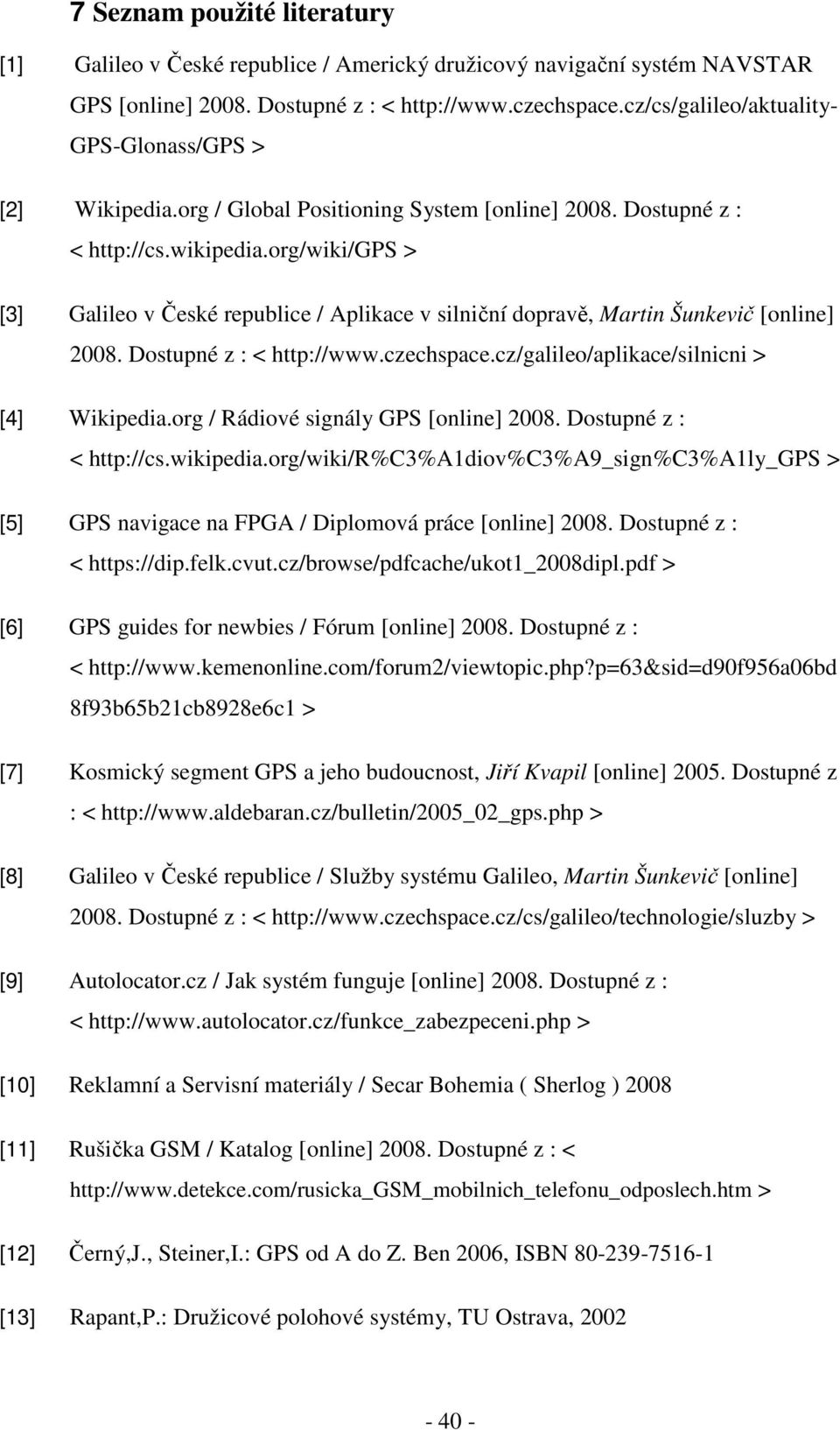 org/wiki/gps > [3] Galileo v České republice / Aplikace v silniční dopravě, Martin Šunkevič [online] 2008. Dostupné z : < http://www.czechspace.cz/galileo/aplikace/silnicni > [4] Wikipedia.