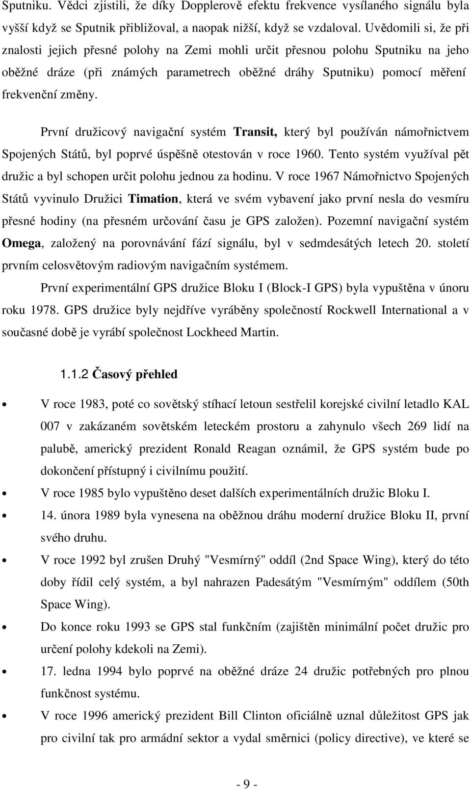 První družicový navigační systém Transit, který byl používán námořnictvem Spojených Států, byl poprvé úspěšně otestován v roce 1960.